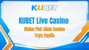 KUBET Live Casino – Khám Phá Sảnh Casino Trực Tuyến